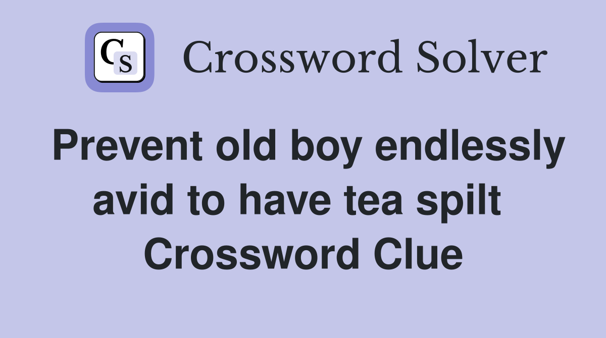 Prevent old boy endlessly avid to have tea spilt  Crossword Clue