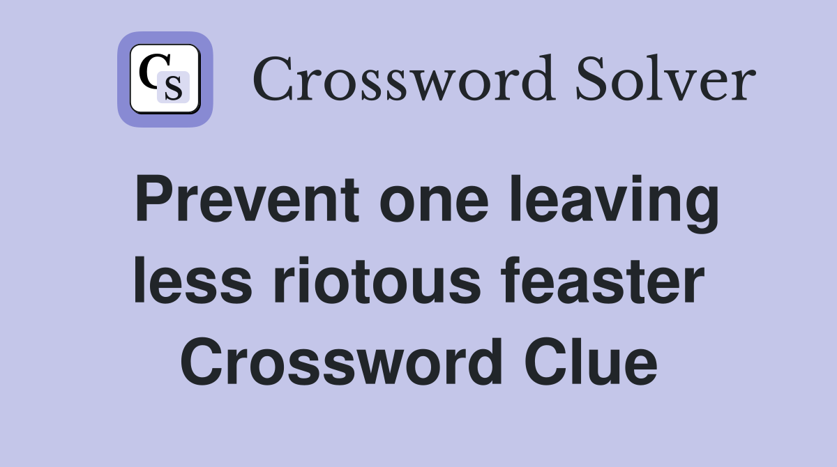 Prevent one leaving less riotous feaster Crossword Clue