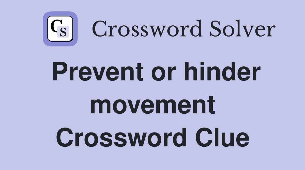 Prevent or hinder movement Crossword Clue
