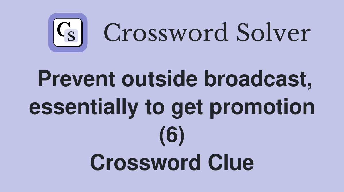 Prevent outside broadcast, essentially to get promotion (6) Crossword Clue