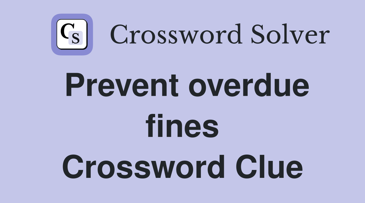 Prevent overdue fines Crossword Clue