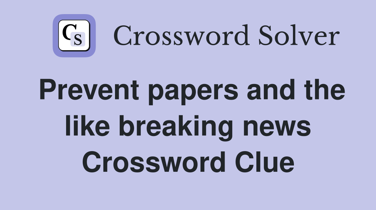 Prevent papers and the like breaking news Crossword Clue