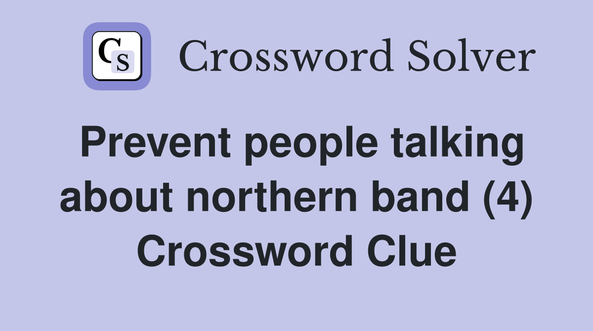 Prevent people talking about northern band (4) Crossword Clue