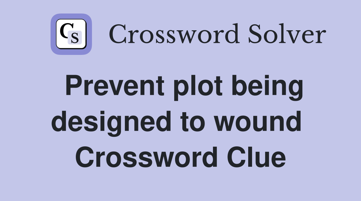 Prevent plot being designed to wound  Crossword Clue