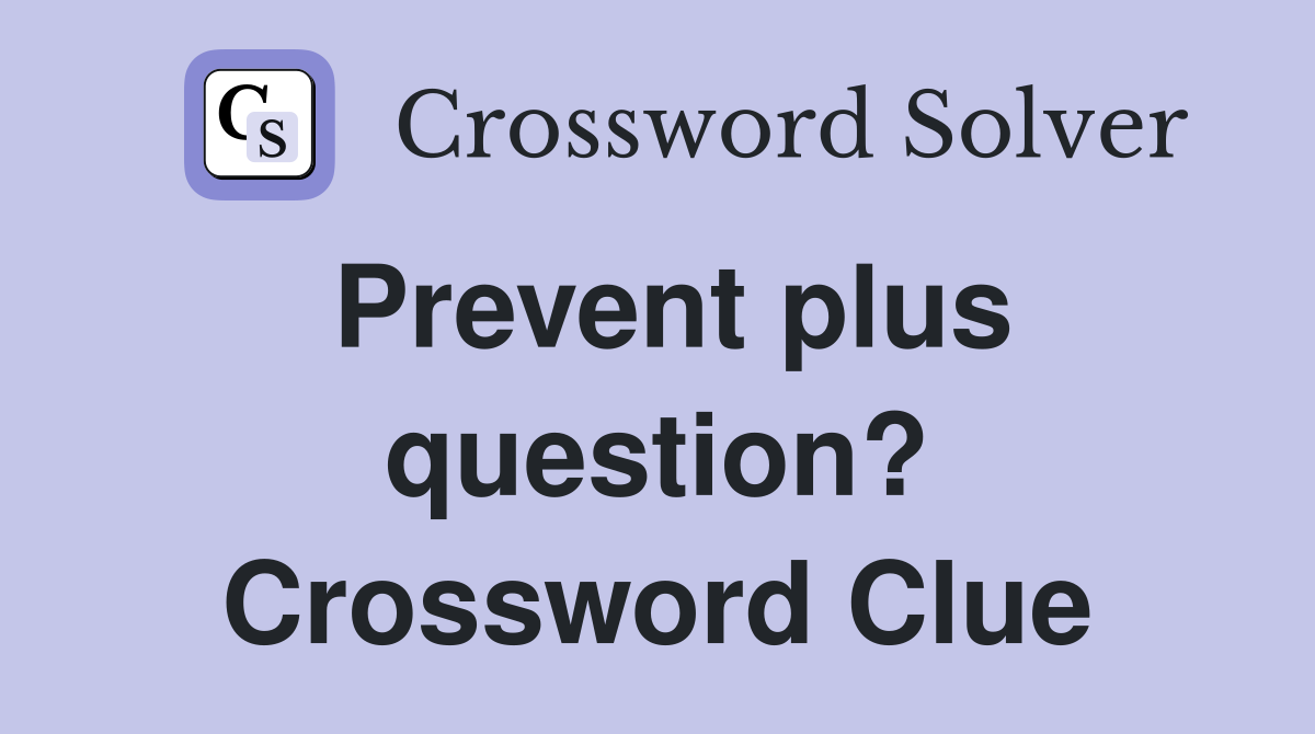 Prevent plus question? Crossword Clue