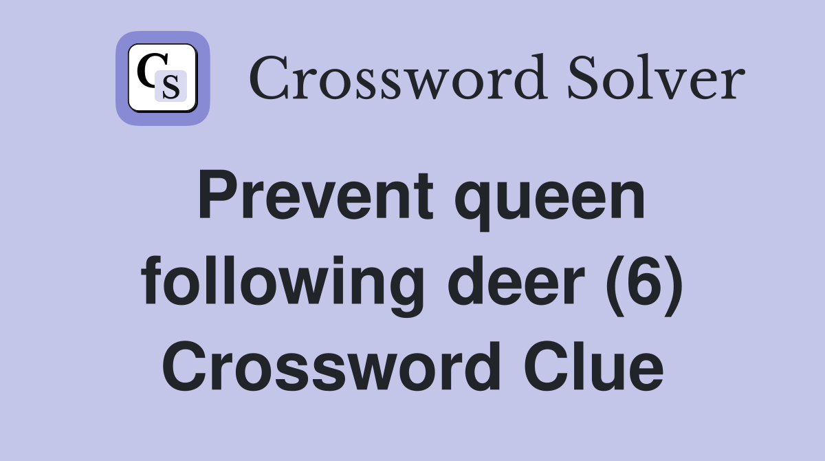Prevent queen following deer (6) Crossword Clue