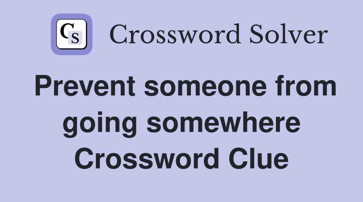 Prevent someone from going somewhere Crossword Clue