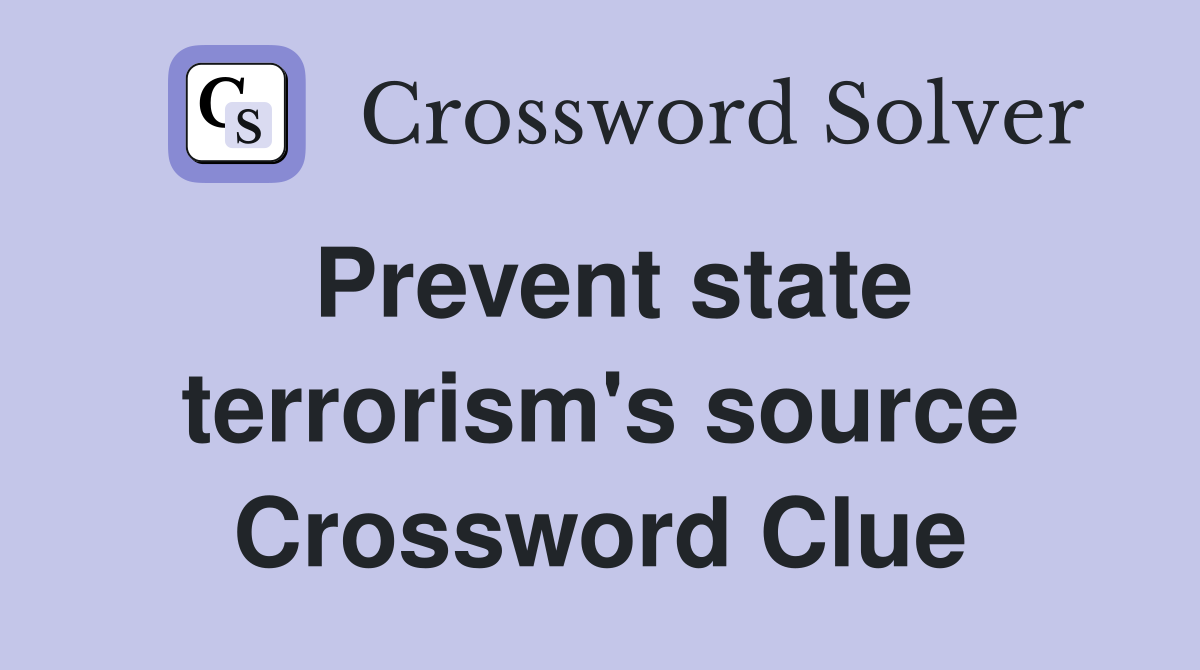 Prevent state terrorism's source Crossword Clue