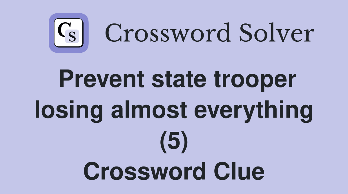Prevent state trooper losing almost everything (5) Crossword Clue