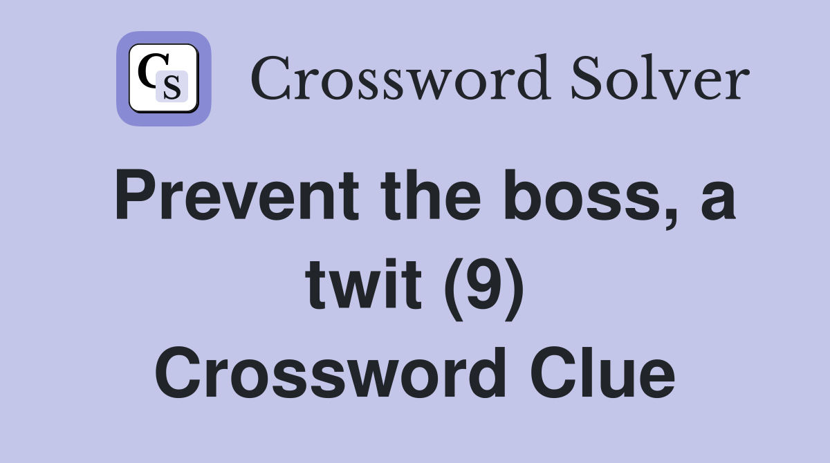 Prevent the boss, a twit (9) Crossword Clue