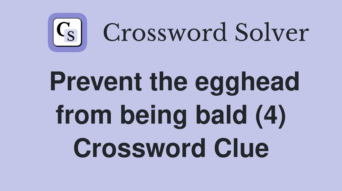 Prevent the egghead from being bald (4) Crossword Clue
