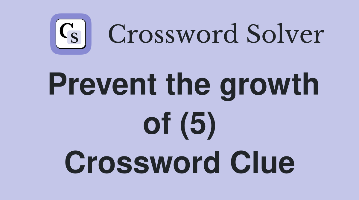 Prevent the growth of (5) Crossword Clue