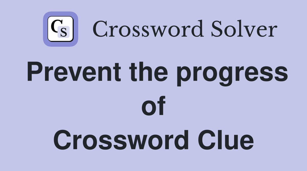 Prevent the progress of Crossword Clue
