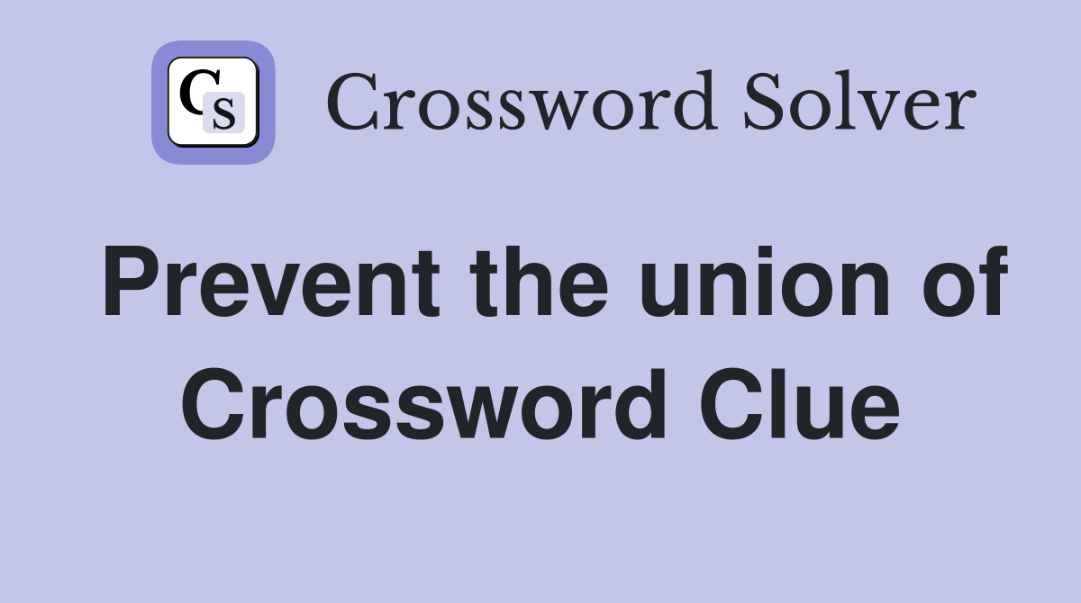 Prevent the union of Crossword Clue