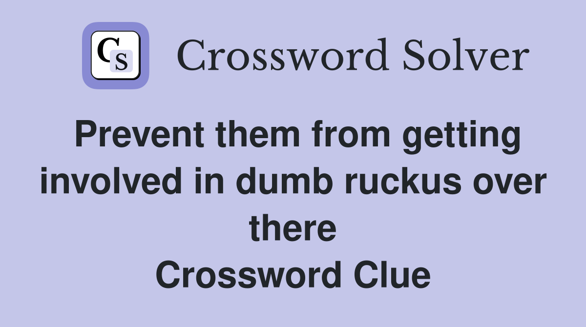 Prevent them from getting involved in dumb ruckus over there Crossword Clue