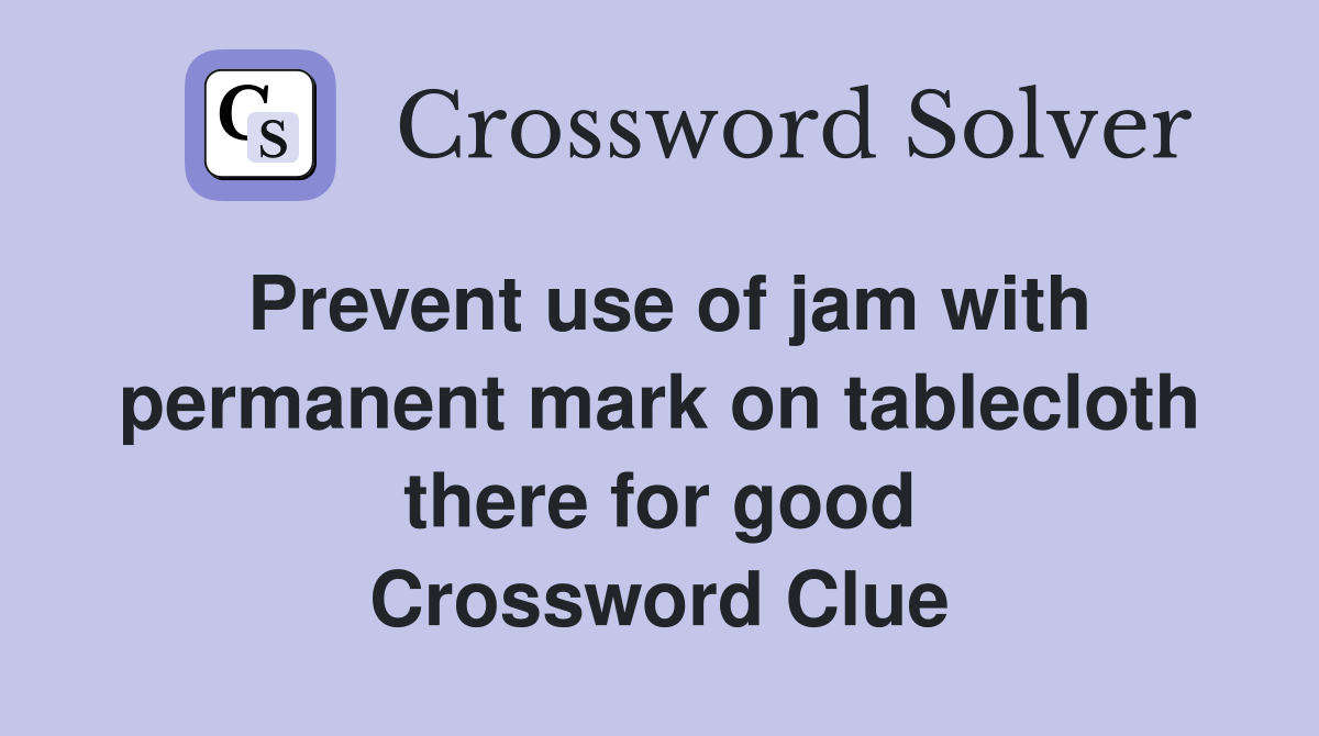 Prevent use of jam with permanent mark on tablecloth there for good Crossword Clue