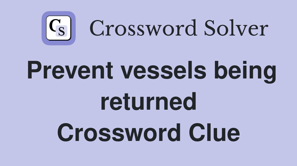 Prevent vessels being returned Crossword Clue