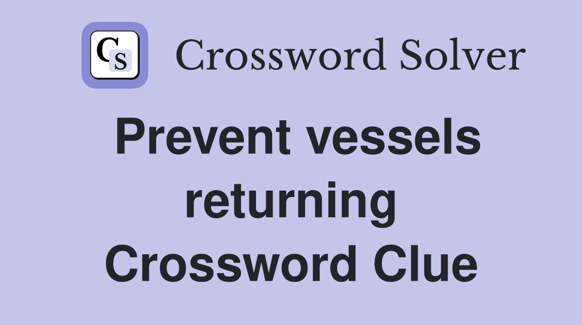 Prevent vessels returning Crossword Clue