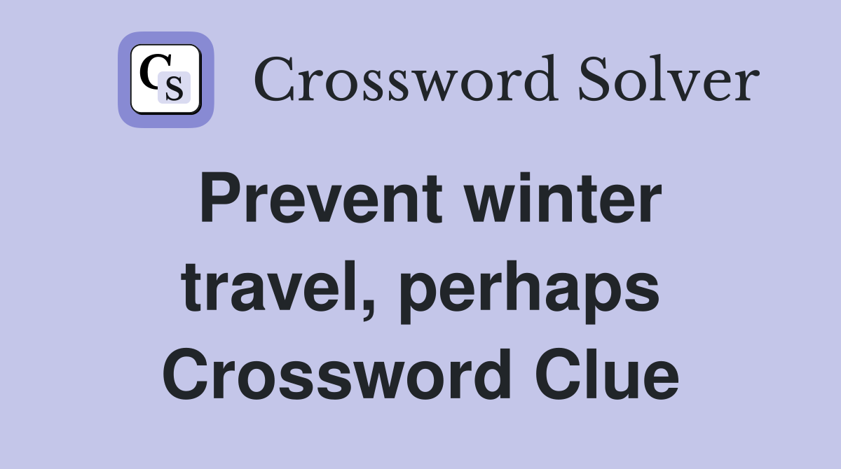 Prevent winter travel, perhaps Crossword Clue