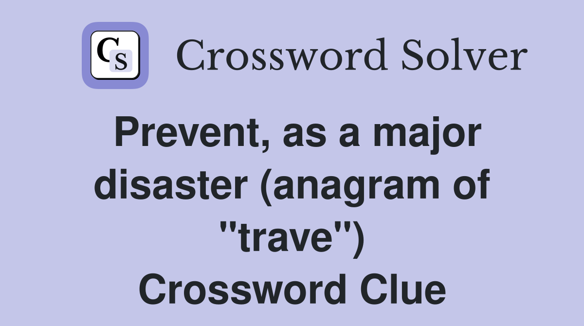 Prevent, as a major disaster (anagram of "trave") Crossword Clue