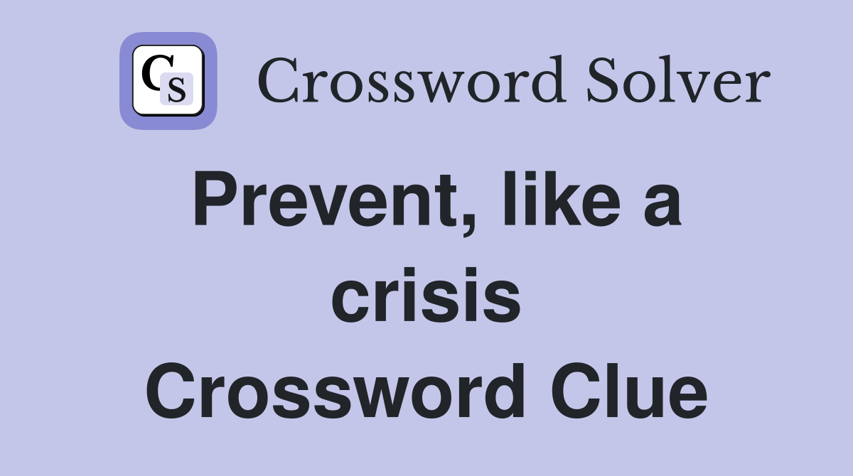 Prevent, like a crisis Crossword Clue