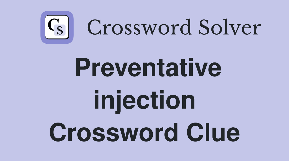 Preventative injection Crossword Clue