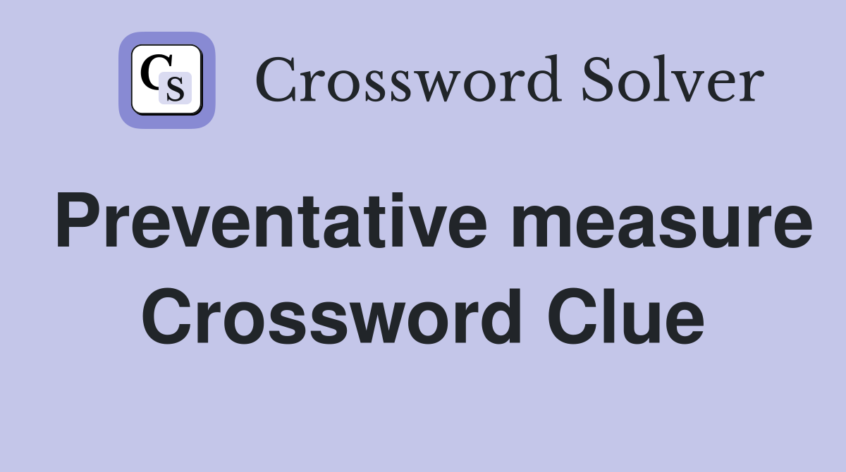 Preventative measure Crossword Clue