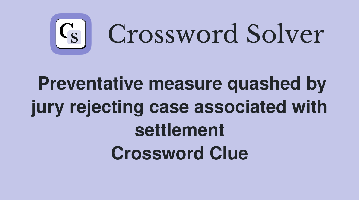 Preventative measure quashed by jury rejecting case associated with settlement Crossword Clue