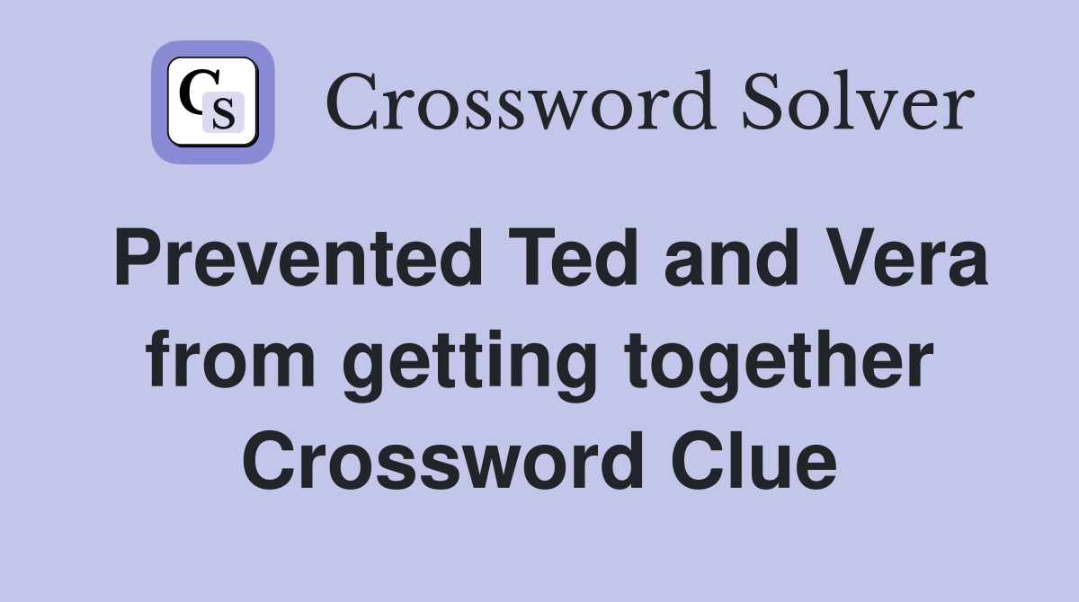 Prevented Ted and Vera from getting together Crossword Clue