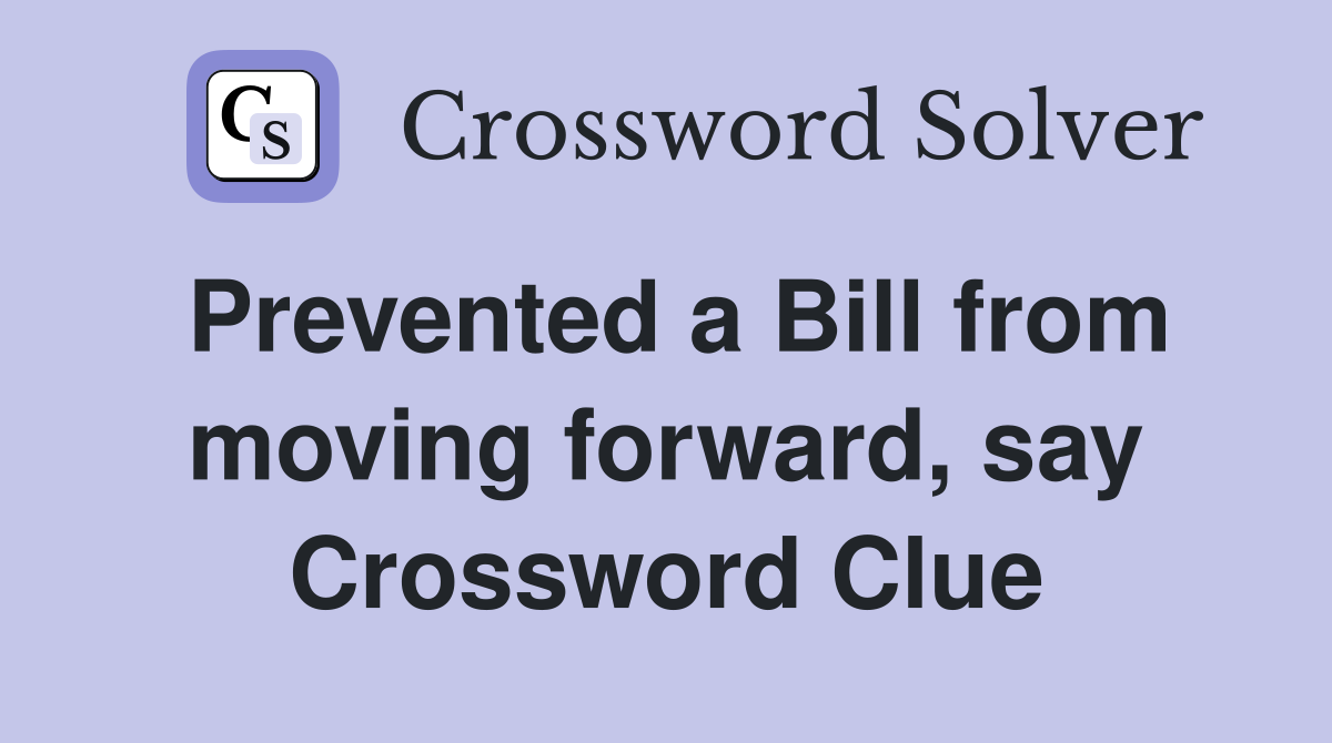 Prevented a Bill from moving forward, say Crossword Clue