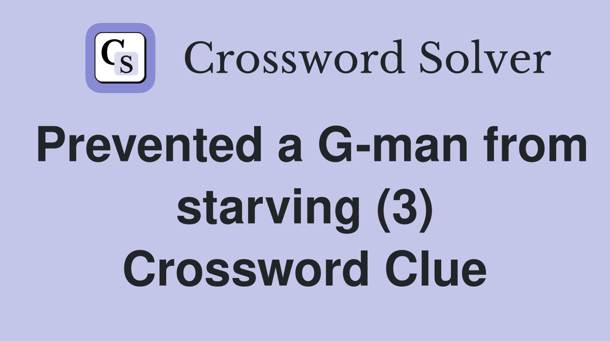 Prevented a G-man from starving (3) Crossword Clue