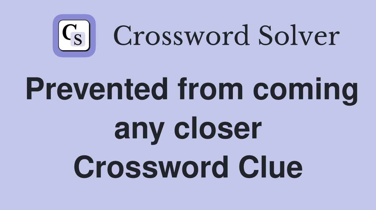 Prevented from coming any closer Crossword Clue