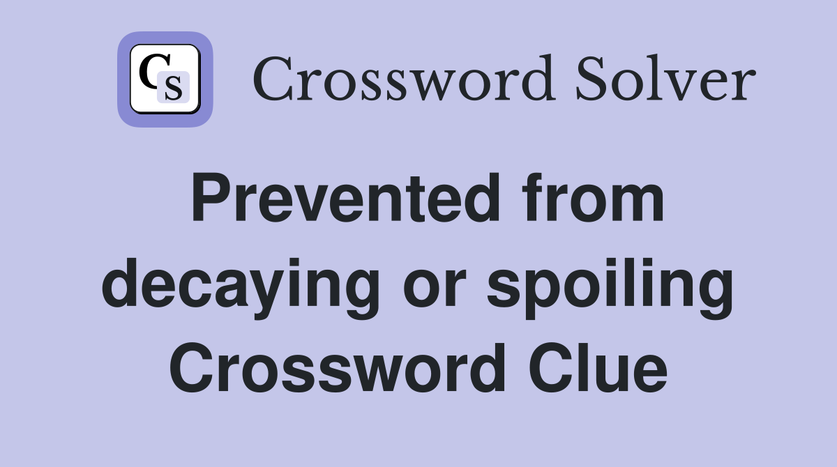 Prevented from decaying or spoiling Crossword Clue