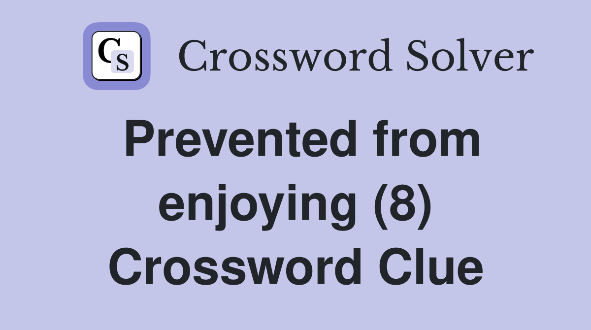 Prevented from enjoying (8) Crossword Clue