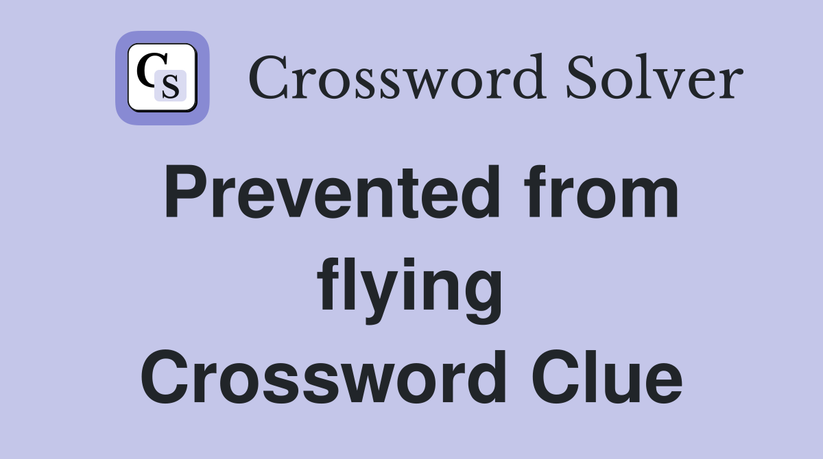 Prevented from flying Crossword Clue