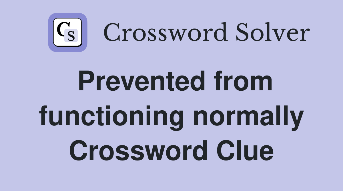 Prevented from functioning normally Crossword Clue