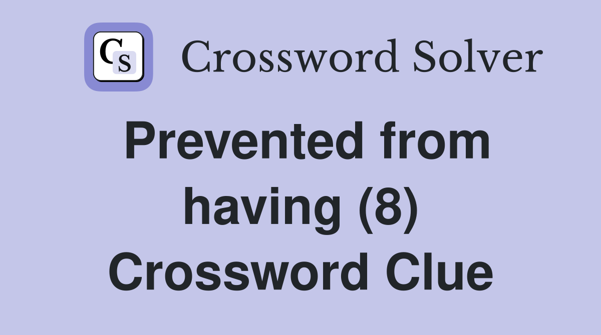 Prevented from having (8) Crossword Clue