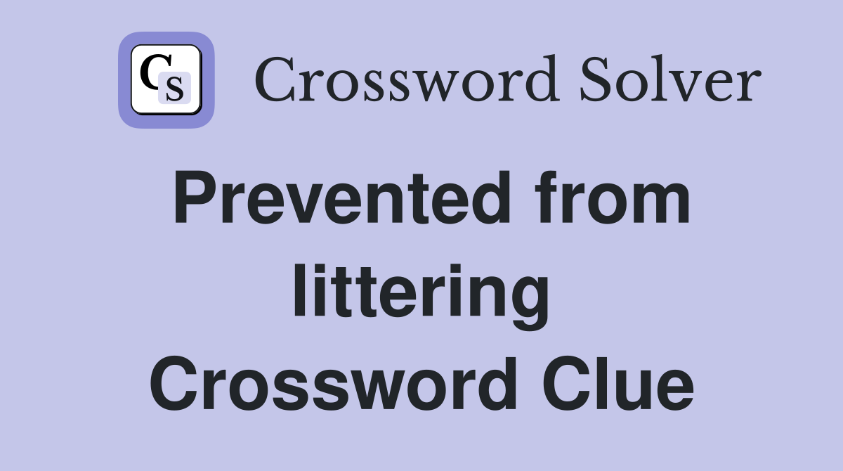 Prevented from littering Crossword Clue