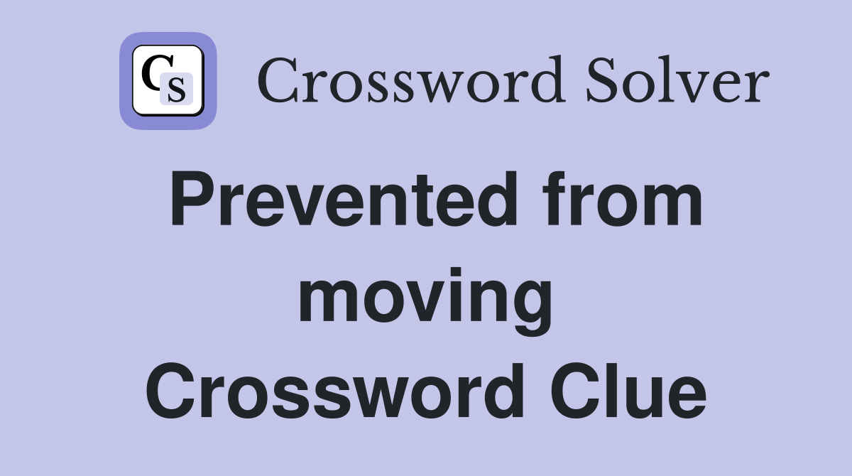 Prevented from moving Crossword Clue