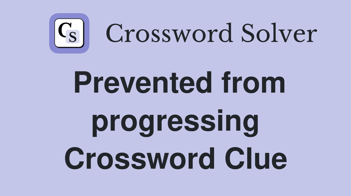 Prevented from progressing Crossword Clue