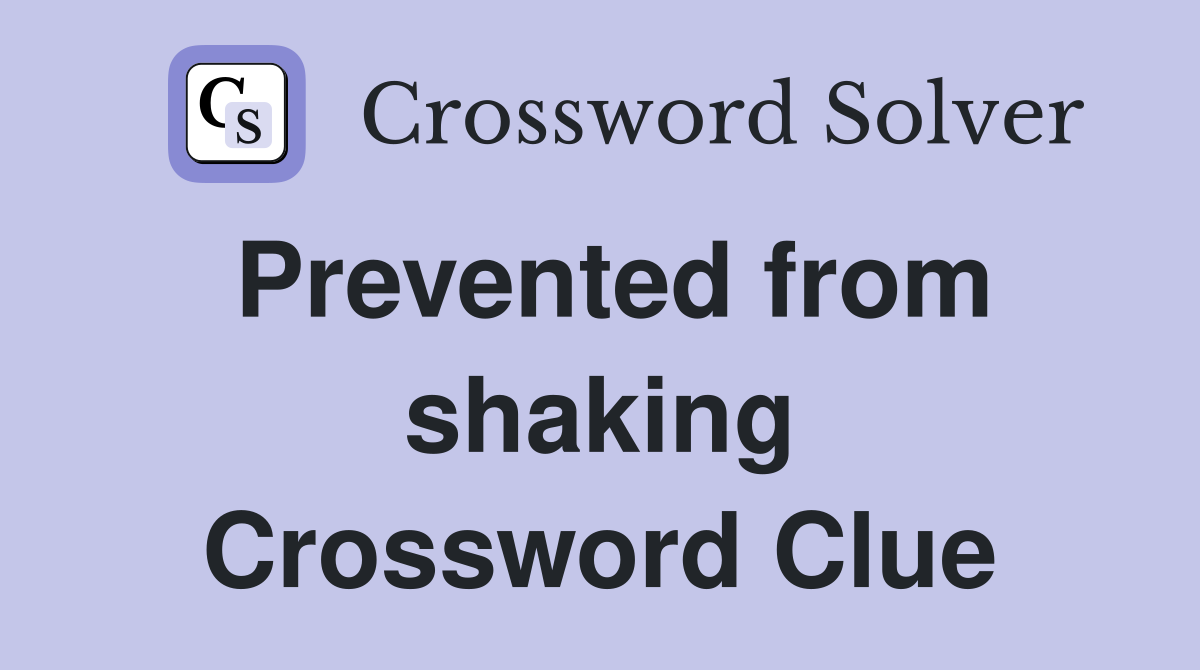Prevented from shaking Crossword Clue