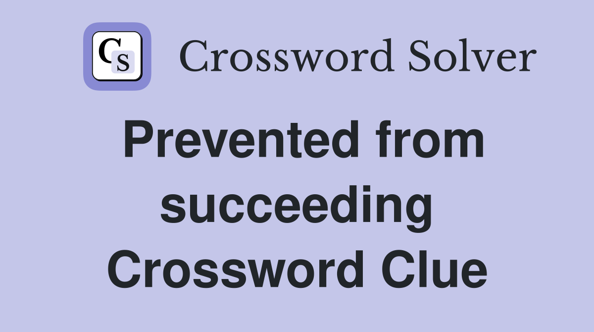 Prevented from succeeding Crossword Clue