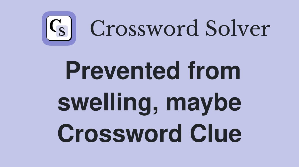 Prevented from swelling, maybe Crossword Clue