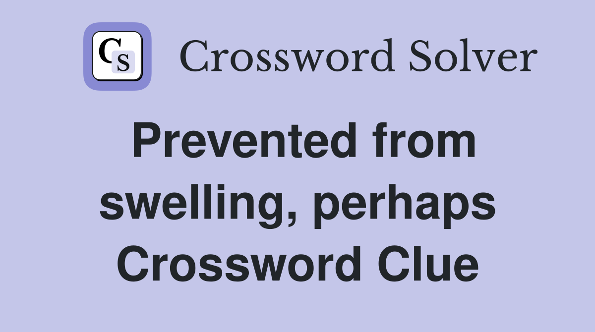 Prevented from swelling, perhaps Crossword Clue