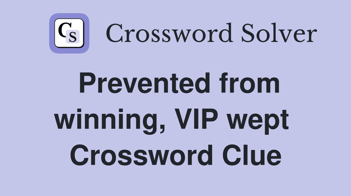 Prevented from winning, VIP wept  Crossword Clue