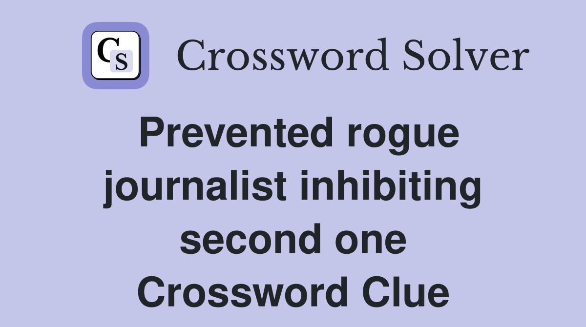 Prevented rogue journalist inhibiting second one Crossword Clue