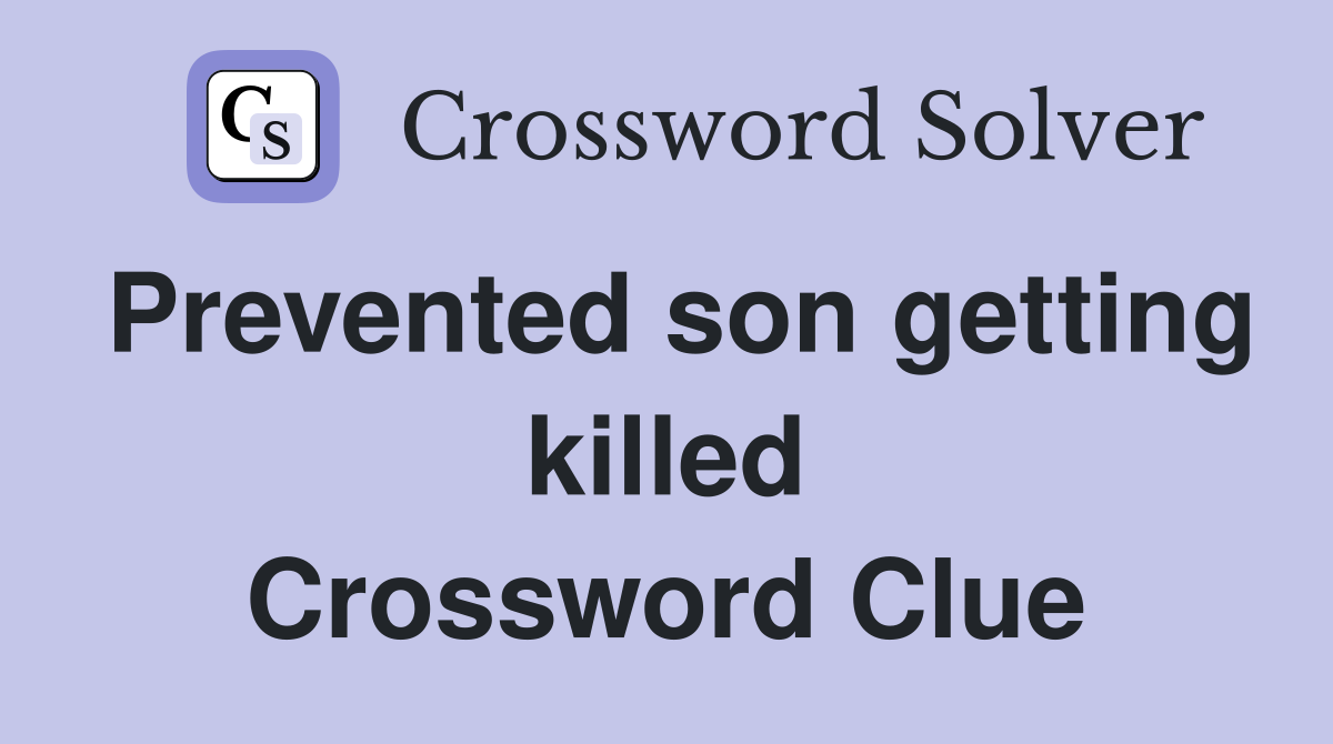 Prevented son getting killed Crossword Clue