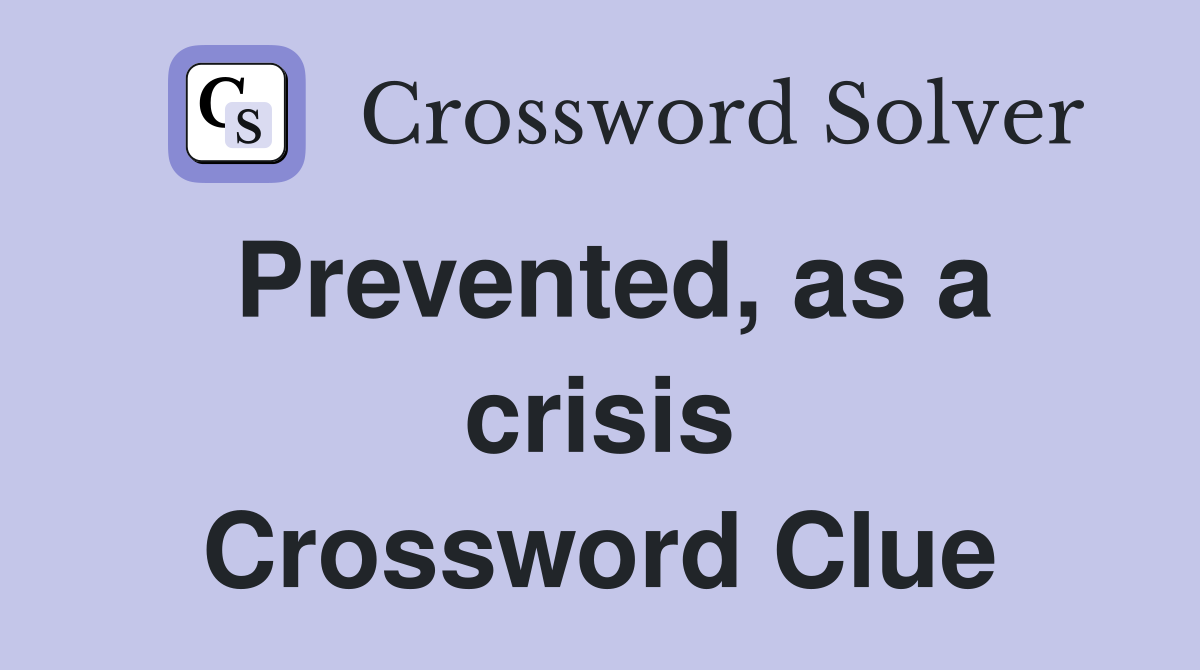 Prevented, as a crisis Crossword Clue