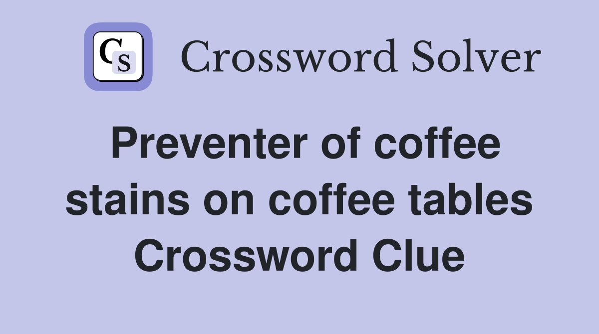 Preventer of coffee stains on coffee tables Crossword Clue