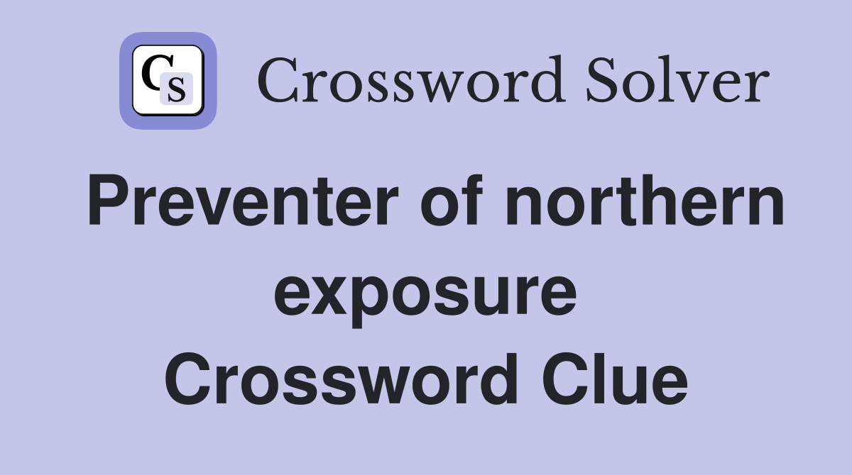 Preventer of northern exposure Crossword Clue